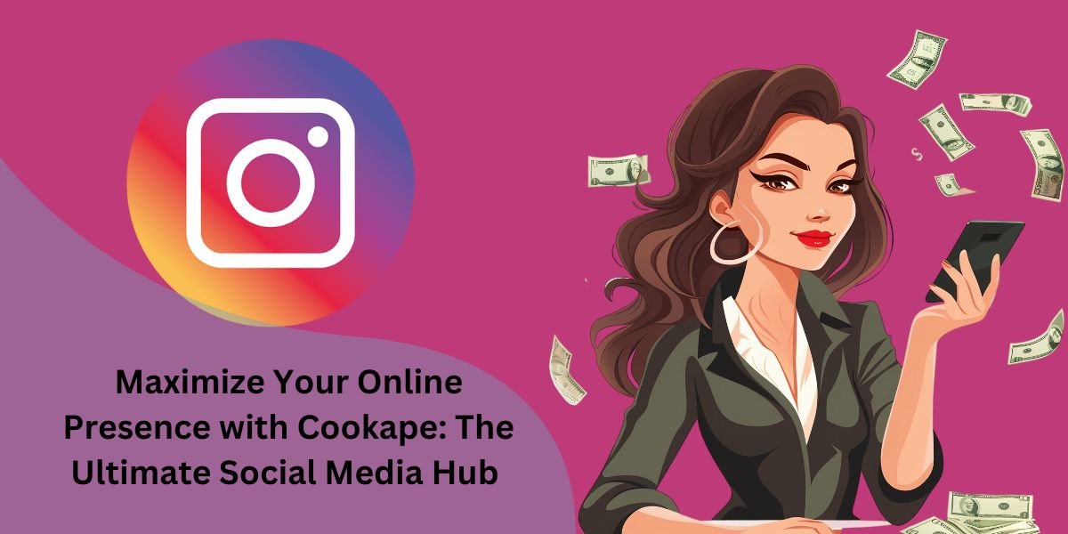 Maximize Presence on Cookape: The Ultimate Social Media Hub 