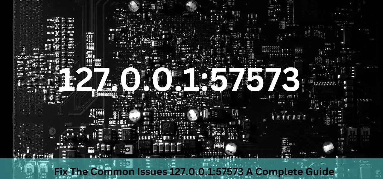 Fix The Common Issues 127.0.0.157573 A Complete Guide