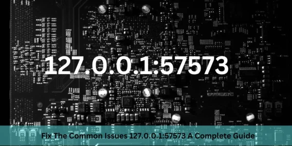 Fix The Common Issues 127.0.0.157573 A Complete Guide